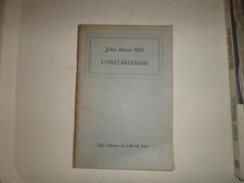 Utilitarianism by John Stuart Mill 1957 The Library of Liberal Arts