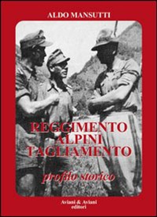Libri Aldo Mansutti - Reggimento Alpini Tagliamento. Profilo Storico