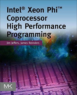 INTEL XEON PHI COPROCESSOR HIGH PERFORMANCE PROGRAMMING By James Reinders & Jim