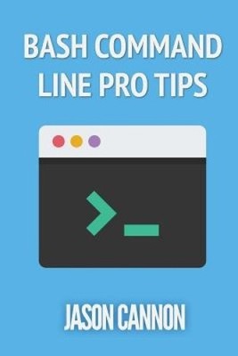 Bash Command Line Pro Tips von Jason Cannon [Taschenbuch]