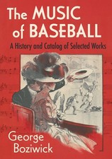 The Music of Baseball: A History and Catalog of Selected Works by George Boziwic