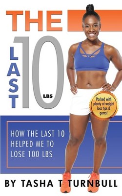 The Last 10lbs: How the Last 10 Helped Me to Lose 100lbs by Tasha T Turnbull
