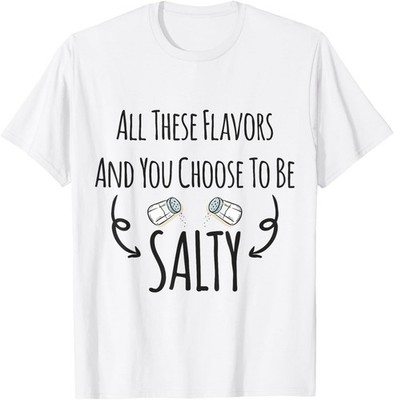 All These Flavors And You Choose To Be Salty Sarcastic Meme T-Shirt