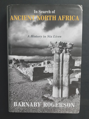 IN SEARCH OF ANCIENT NORTH AFRICA: A HISTORY IN SIX LIVES By Barnaby Rogerson