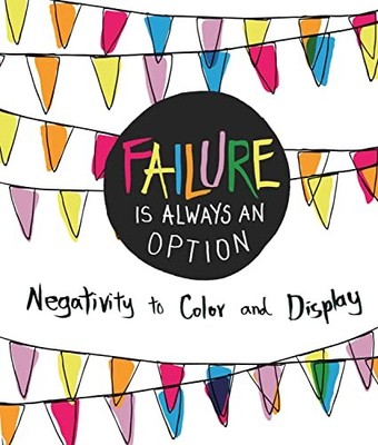 Failure Is Always an Option: Negativity to Color and Display by Peterson, Caitl