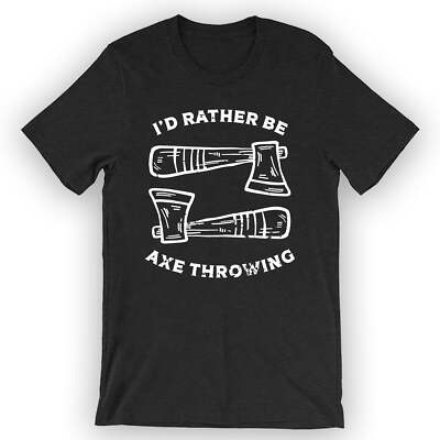Unisex I'd Rather Be Axe Throwing T-Shirt Funny Axe Throwing Tee