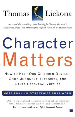 Character Matters: How to Help Our Children Develop Good Judgment, Integrity...