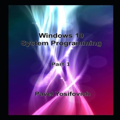 Windows 10 System Programming Part 1 Pavel Yosifovich Paperback A