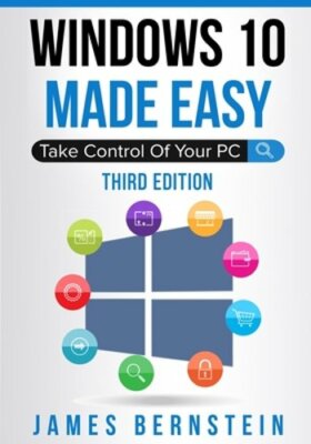 Windows 10 Made Easy: Take Control of Your PC by James Bernstein: New