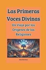 Las Primeras Voces Divinas: Un Viaje por los Or?genes de las Religiones by Juan