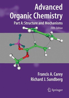 Advanced Organic Chemistry, Part A: Structure and Mechanisms