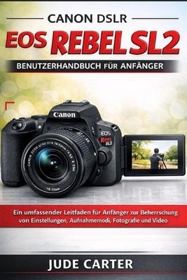 Canon Dslr EOS Rebel Sl2 Benutzerhandbuch Fr Anfnger: Ein umfassender Leitfaden 
