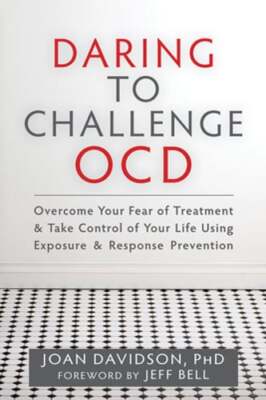 Daring to Challenge OCD: Overcome Your Fear of Treatment & Take Control of Your