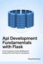 API Development Fundamentals with Flask: From Concept to Code: Building and Scal