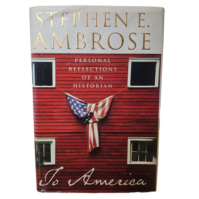 To America Stephen E Ambrose 2002 1st Ed Hardcover Personal Reflections