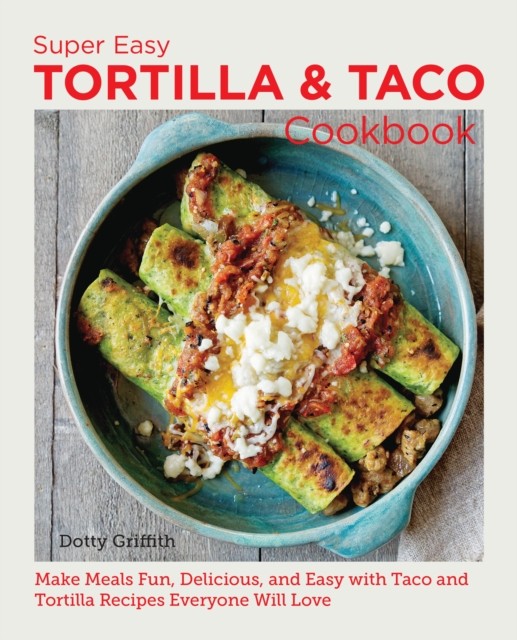 Super Easy Tortilla and Taco Cookbook by Dotty Griffith (Paperback Book)