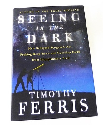 Seeing in the Dark : How Backyard Stargazers Are Probing Deep Space and Guar...