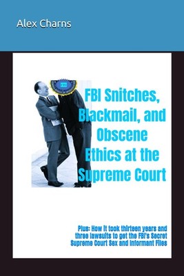 FBI Snitches, Blackmail, and Obscene Ethics at the Supreme Court: Plus: How it t