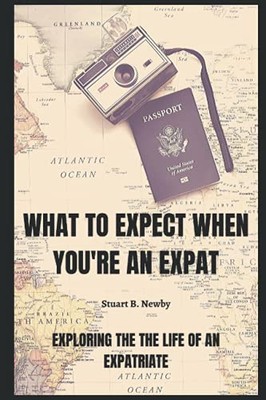 What to expect when you're an Expat: Exploring the life of an Expatriate by Stu