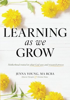 Learning As We Grow: Motherhood rooted in what God says and research proves