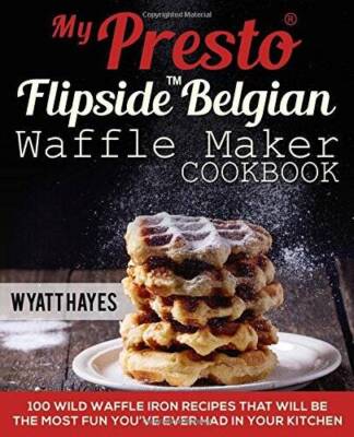 My Presto FlipSide Belgian Waffle Maker Cookbook: 100 Wild Waffle I - ACCEPTABLE