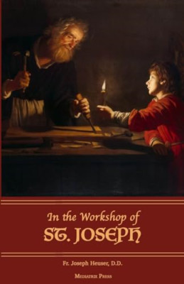 In the Workshop of St. Joseph - Paperback NEW Heuser, Fr. Her 10/11/2023