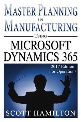 Master Planning in Manufacturing using Microsoft Dynamics 365 for Operations...