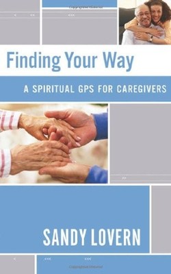 FINDING YOUR WAY: A SPIRITUAL GPS FOR CAREGIVERS By Sandy Lovern **Excellent**