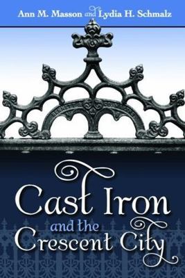 Cast Iron and the Crescent City, Paperback by Masson, Ann M.; Schmalz, Lydia ...