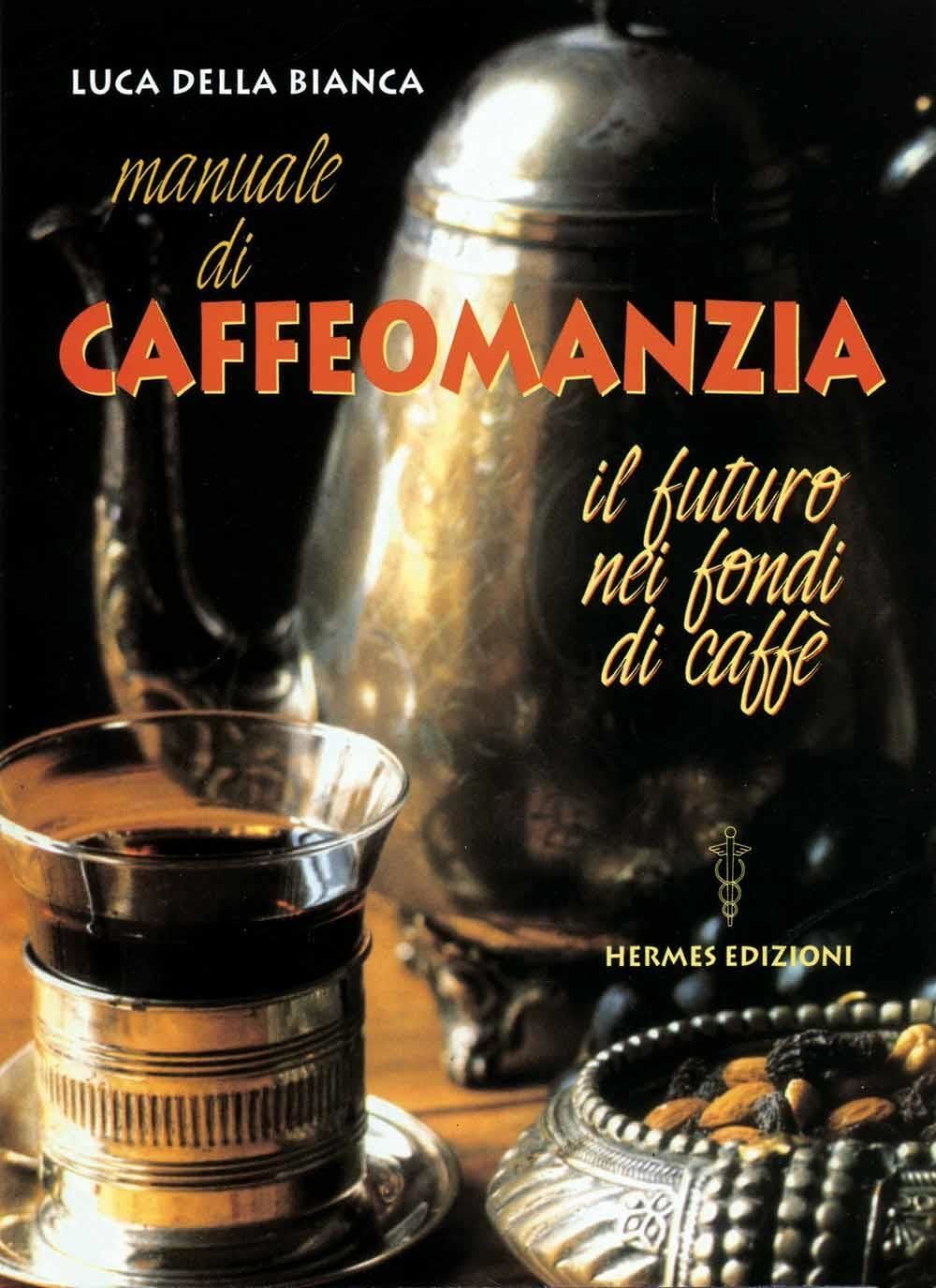 Libri Della Bianca Luca - Manuale Di Caffeomanzia. Il Futuro Nei Fondi Di Caffe