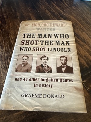 2010 The Man Who Shot the Man Who Shot Lincoln By Graeme Donald