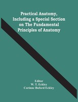 W. T. Eckley | Practical Anatomy, Including A Special Section On The...