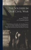 The Soldier In Our Civil War: A Pictorial History Of The Conflict, 1861-1865,...