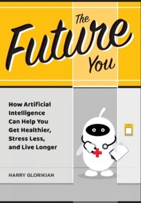 The Future You: How Artificial Intelligence Can Help You Get Healthier, Stress