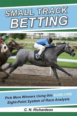 Small Track Betting: Pick More Winners Using This Sure Fire Eight-Point...