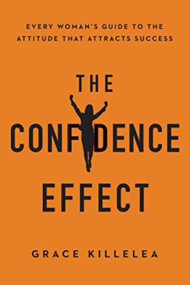 The Confidence Effect: Every Woman's Guide to the Attit -  NEW Grace Killelea 20