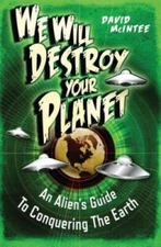 We Will Destroy Your Planet: An Alien's Guide to Conquering the Eart - VERY GOOD