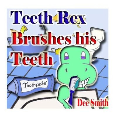 Teeth Rex Brushes his Teeth: A Rhyming Picture Book that encourages kids to