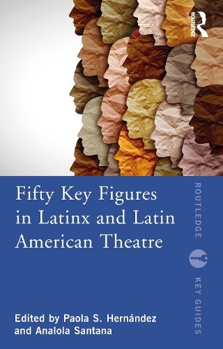 Fifty Key Figures in LatinX and Latin American Theatre by Pao... - 9780367701277