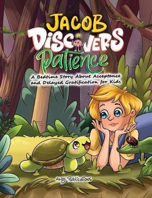 Jacob Discovers Patience: A Bedtime Story About Acceptance and Delayed Gratifica