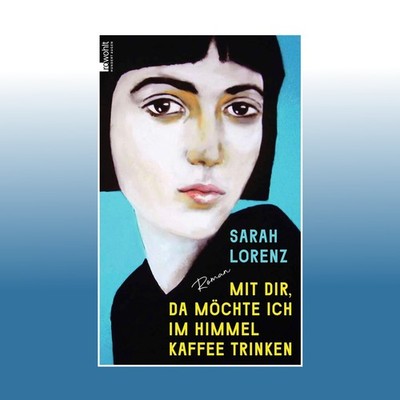 Mit dir, da möchte ich im Himmel Kaffee trinken | Sarah Lorenz | Ungelesen