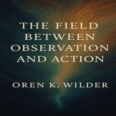 The Field Between Observation and Action Exploring Consciousness