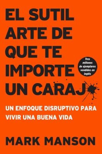 Sutil Arte de Que Te Importe Un Caraj*: Un Enfoque Disruptivo Para Vivir Una