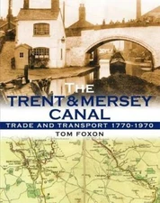 The Trent & Mersey Canal: Trade and Transport 1770-1970 by Tom Foxon