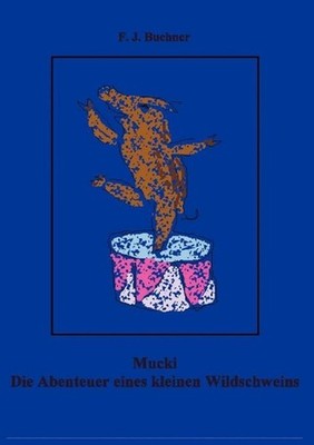 Mucki: Die Abenteuer eines kleinen Wildschweins by F.J. Buchner (German) Paperba
