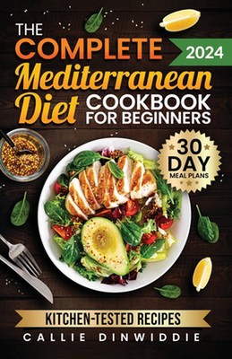 The Complete Mediterranean Diet Cookbook for Beginners: Easy, Mouthwatering Reci