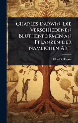 Charles Darwin, Die verschiedenen Bl1/4thenformen an Pflanzen der nmlichen Art.