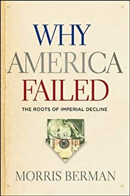 Why America Failed : The Roots of Imperial Decline Hardcover Morr