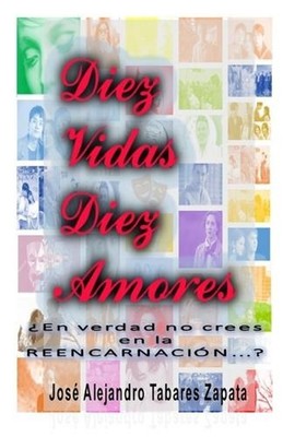 Diez Vidas Diez Amores: ?En verdad, no crees en la reencarnaci?n? by Jose Alejan