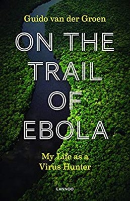 On the Trail of Ebola : My Life As a Virus Hunter Paperback Guido